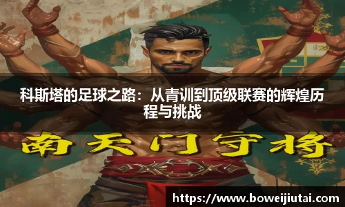 科斯塔的足球之路：从青训到顶级联赛的辉煌历程与挑战