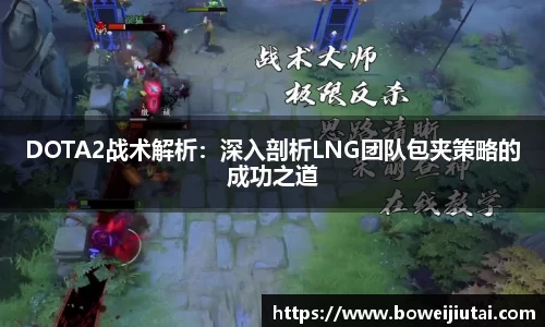 DOTA2战术解析：深入剖析LNG团队包夹策略的成功之道