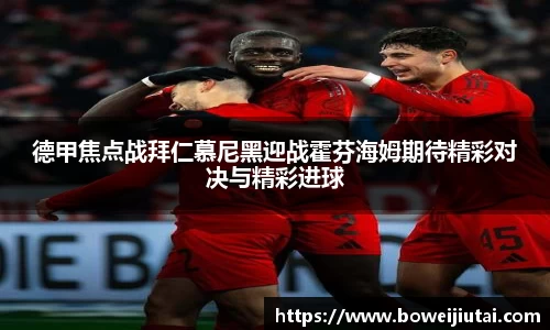 德甲焦点战拜仁慕尼黑迎战霍芬海姆期待精彩对决与精彩进球